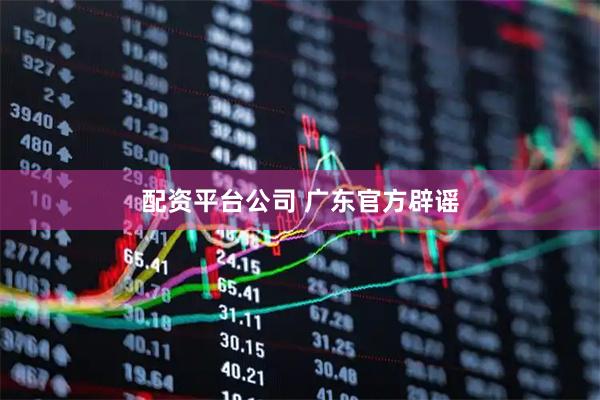 配资平台公司 广东官方辟谣